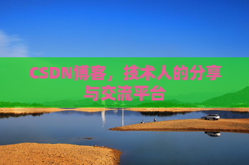 CSDN博客，技术人的分享与交流平台